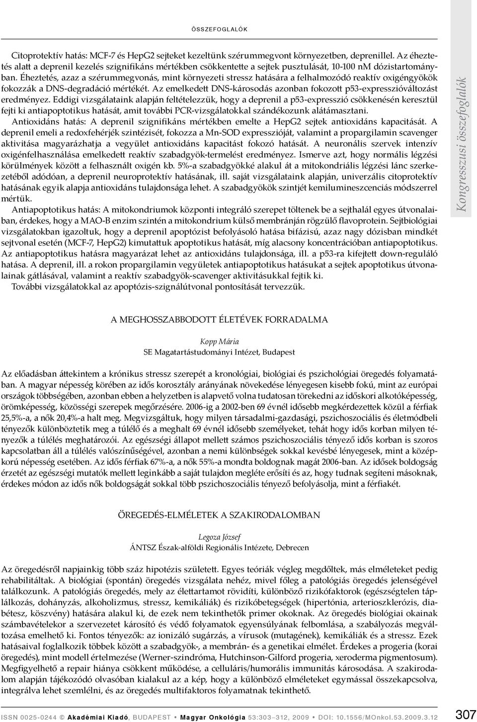 Éheztetés, azaz a szérummegvonás, mint környezeti stressz hatására a felhalmozódó reaktív oxigéngyökök fokozzák a DNS-degradáció mértékét.