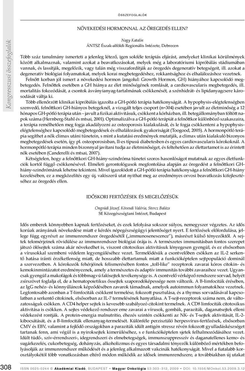 valamint azokat a beavatkozásokat, melyek még a laboratóriumi kipróbálás stádiumában vannak, és lassítják, megelőzik, vagy talán még visszafordítják az öregedés degeneratív betegségeit, ill.