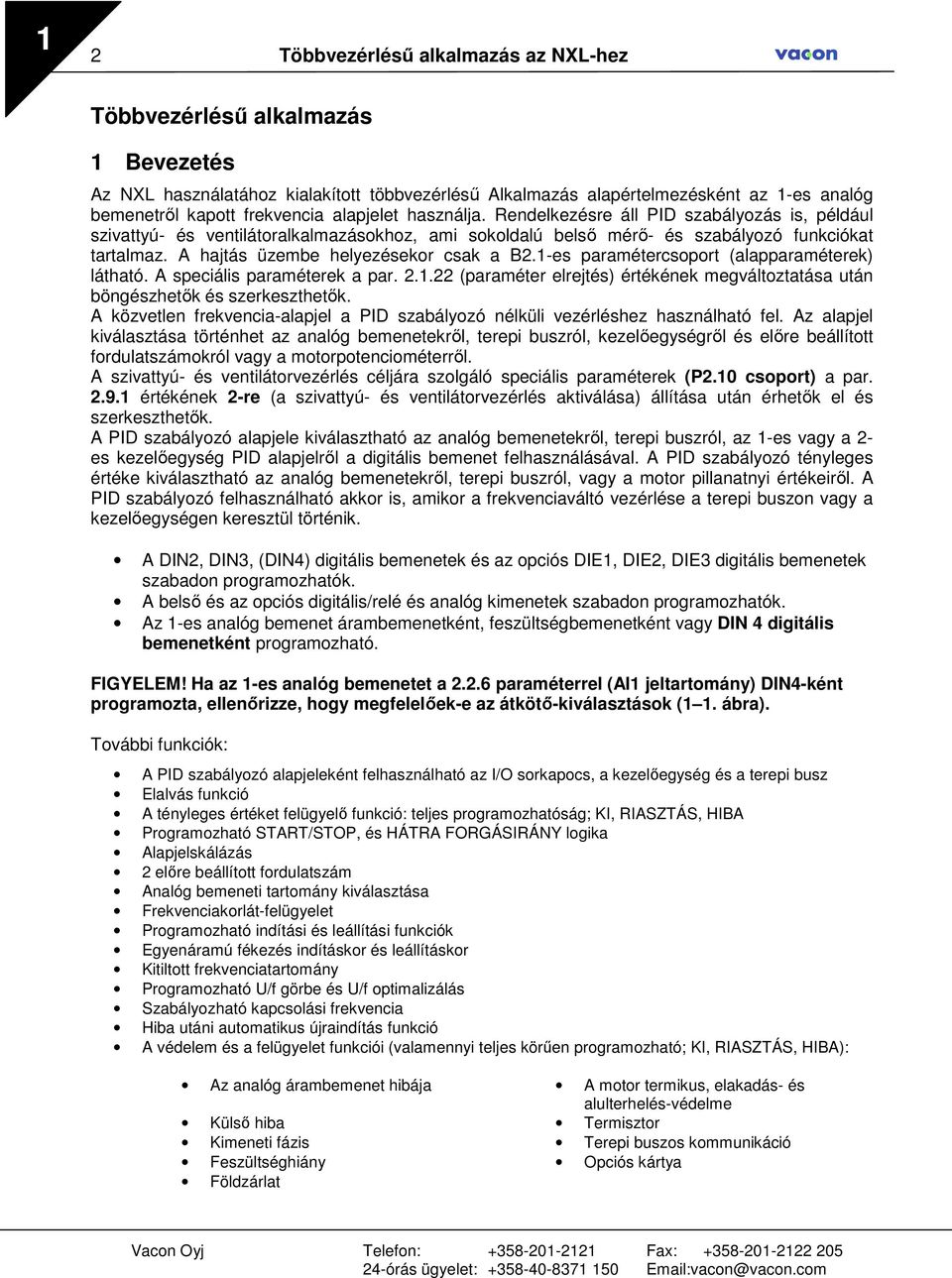 A hajtás üzembe helyezésekor csak a B2.1-es paramétercsoport (alapparaméterek) látható. A speciális paraméterek a par. 2.1.22 (paraméter elrejtés) értékének megváltoztatása után böngészhetık és szerkeszthetık.