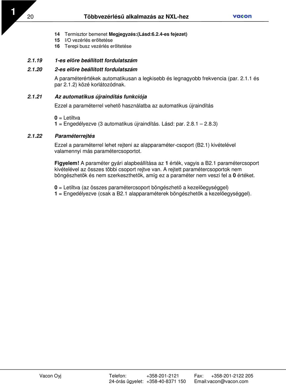 Lásd: par. 2.8.1 2.8.3) 2.1.22 Paraméterrejtés Ezzel a paraméterrel lehet rejteni az alapparaméter-csoport (B2.1) kivételével valamennyi más paramétercsoportot. Figyelem!