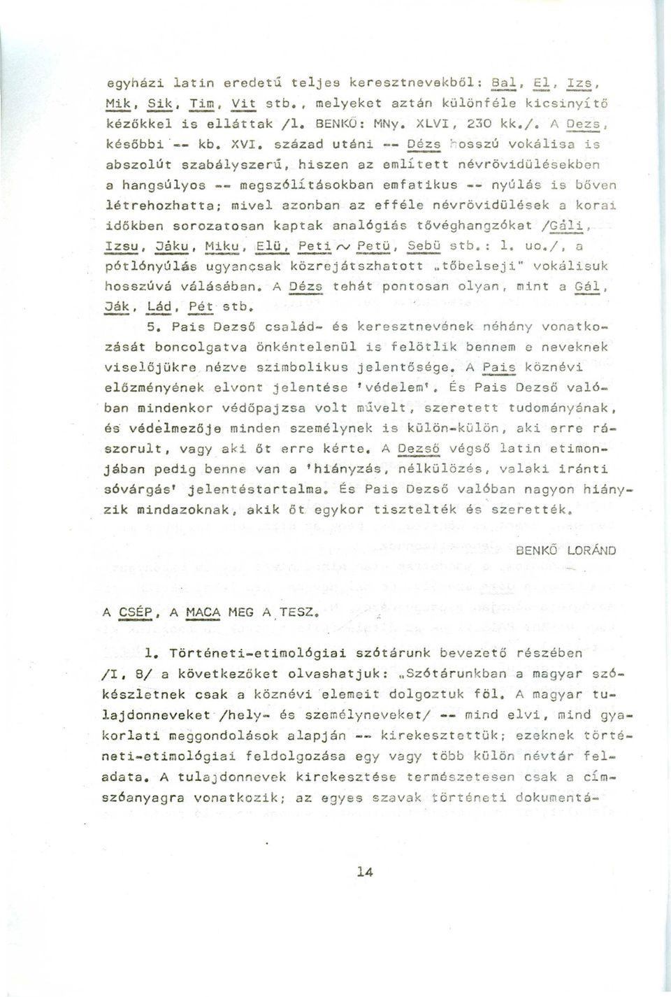 névrövidülések a korai időkben sorozatosan kaptak anal6giás tővéghangz6kat IGali, ~,~,!:!lli, ~~rv~. ~ stb.: 1. uo.l, a p6t16nyúlás ugyancsak közrejátszhatott.tőbelseji" vokálisuk hosszúvá válásában.