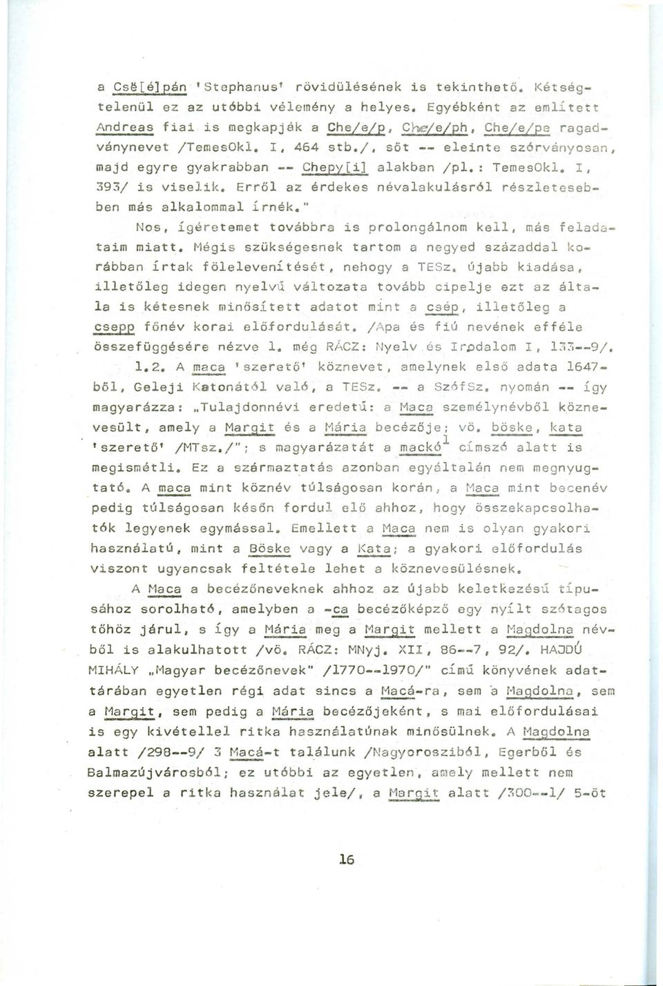 : TemesOkl. I, 393/ is viselik. Erről az érdekes névalakulásr6l részletesebben más alkalommal írnék. n Nos, ígéretemet továbbra is prolongálnom kell, más feladataim miatt.