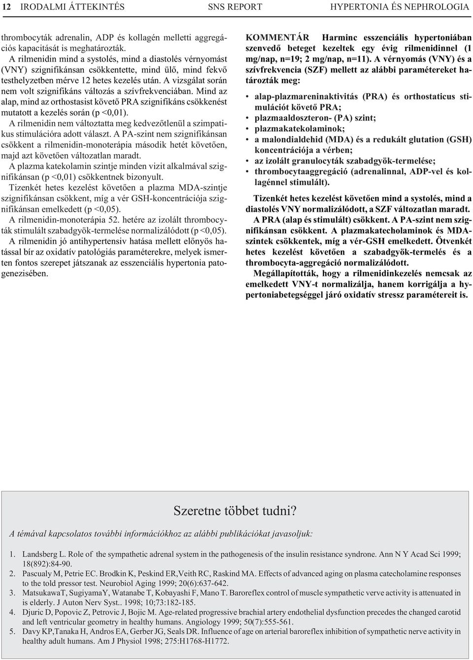 A vizsgálat során nem volt szignifikáns változás a szívfrekvenciában. Mind az alap, mind az orthostasist követõ PRA szignifikáns csökkenést mutatott a kezelés során (p <0,01).