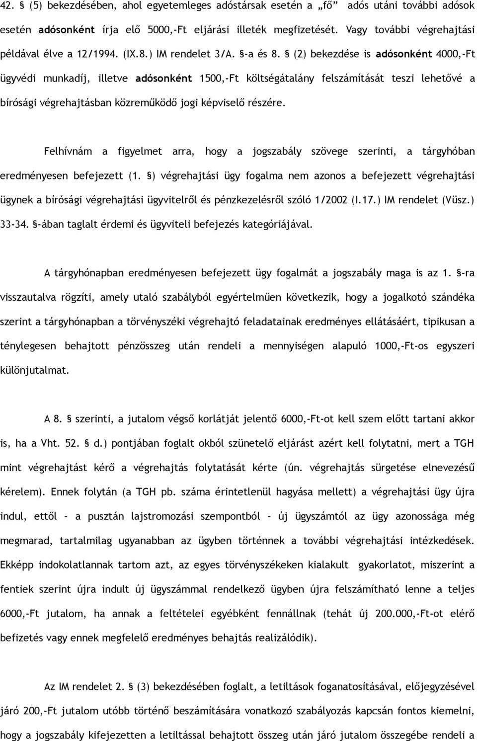 (2) bekezdése is adósonként 4000,-Ft ügyvédi munkadíj, illetve adósonként 1500,-Ft költségátalány felszámítását teszi lehetővé a bírósági végrehajtásban közreműködő jogi képviselő részére.