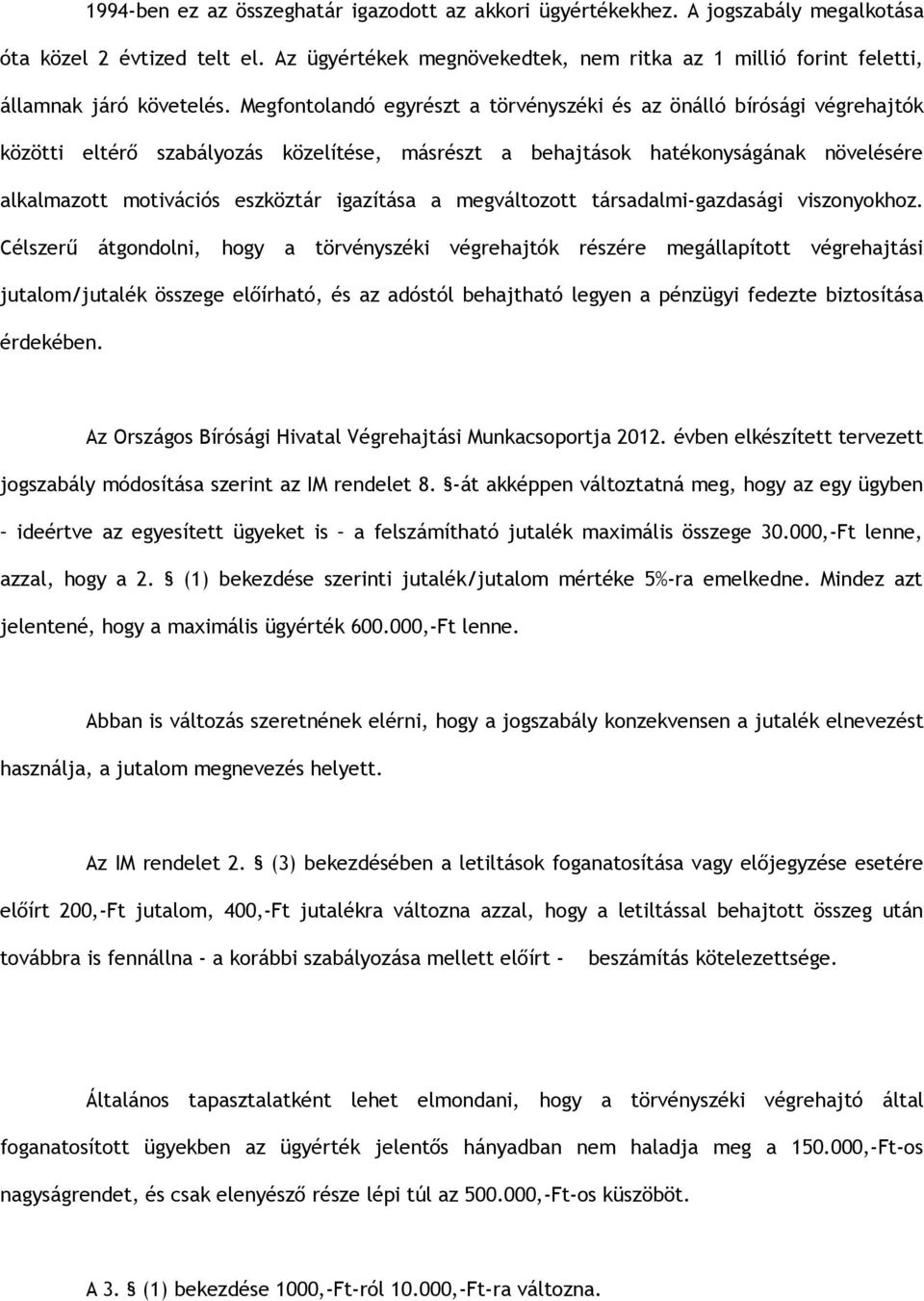 Megfontolandó egyrészt a törvényszéki és az önálló bírósági végrehajtók közötti eltérő szabályozás közelítése, másrészt a behajtások hatékonyságának növelésére alkalmazott motivációs eszköztár