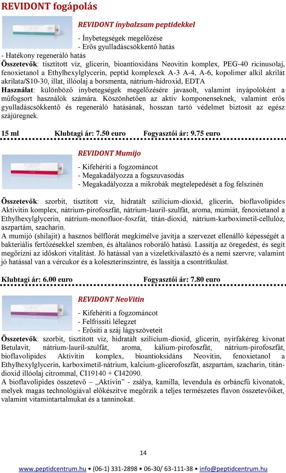 különböző ínybetegségek megelőzésére javasolt, valamint ínyápolóként a műfogsort használók számára.