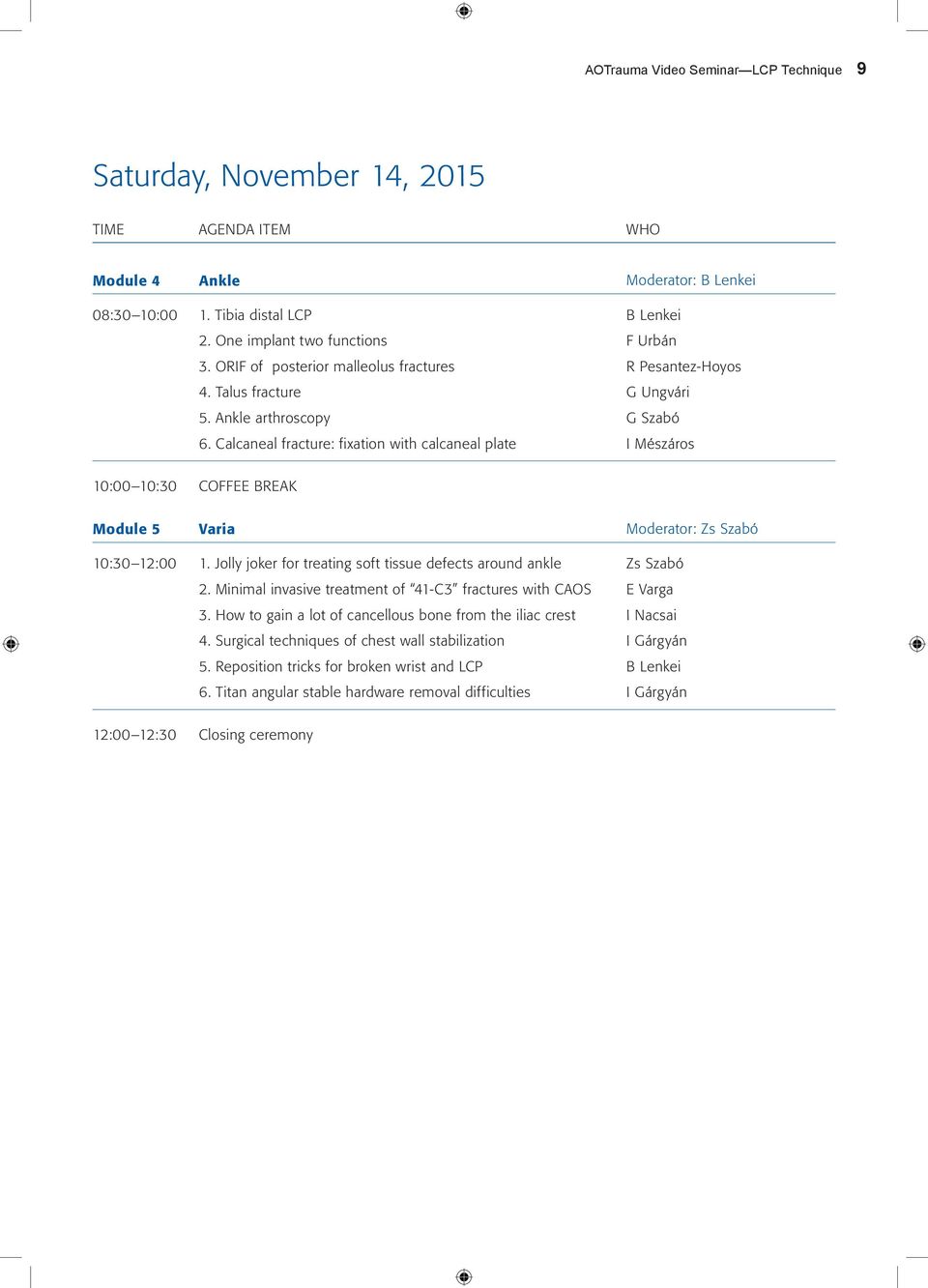 Calcaneal fracture: fixation with calcaneal plate B Lenkei F Urbán R Pesantez-Hoyos G Ungvári G Szabó I Mészáros 10:00 10:30 COFFEE BREAK Module 5 Varia Moderator: Zs Szabó 10:30 12:00 1.