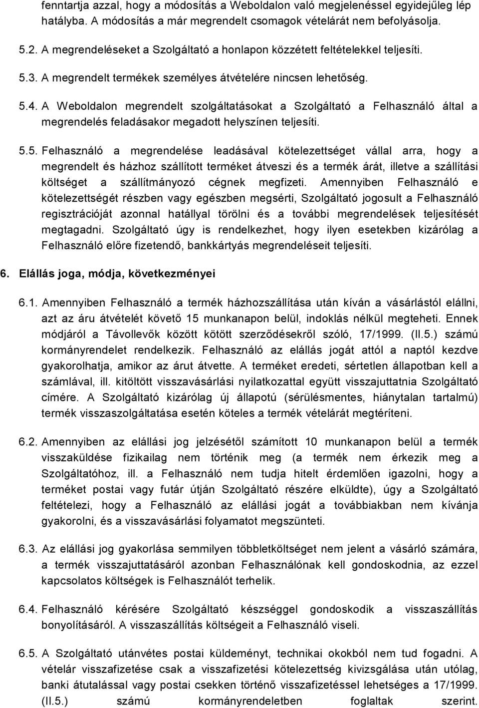 A Weboldalon megrendelt szolgáltatásokat a Szolgáltató a Felhasználó által a megrendelés feladásakor megadott helyszínen teljesíti. 5.