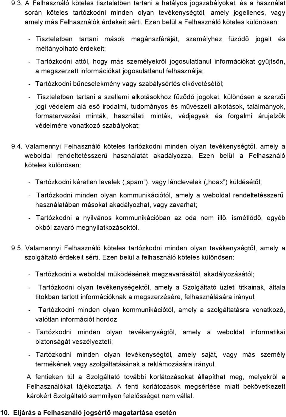 Ezen belül a Felhasználó köteles különösen: - Tiszteletben tartani mások magánszféráját, személyhez fűződő jogait és méltányolható érdekeit; - Tartózkodni attól, hogy más személyekről jogosulatlanul