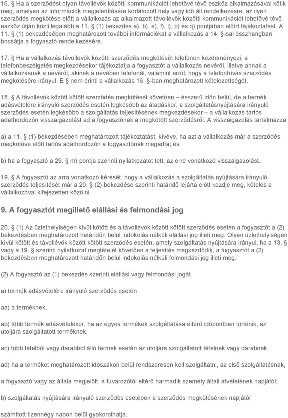 (1) bekezdés a), b), e), f), i), p) és q) pontjában előírt tájékoztatást. A 11. (1) bekezdésében meghatározott további információkat a vállalkozás a 14.