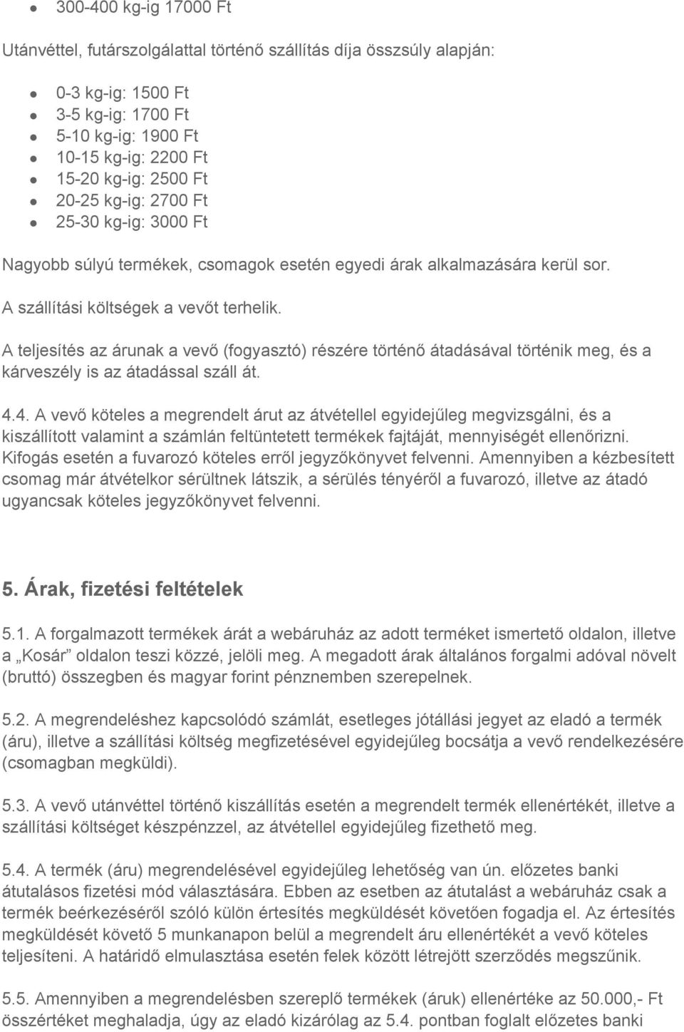 A teljesítés az árunak a vevő (fogyasztó) részére történő átadásával történik meg, és a kárveszély is az átadással száll át. 4.