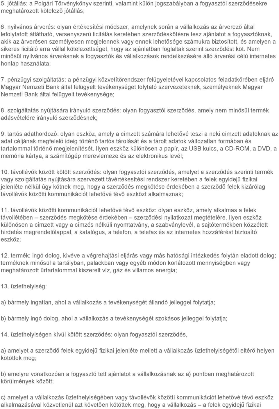 akik az árverésen személyesen megjelennek vagy ennek lehetősége számukra biztosított, és amelyen a sikeres licitáló arra vállal kötelezettséget, hogy az ajánlatban foglaltak szerint szerződést köt.