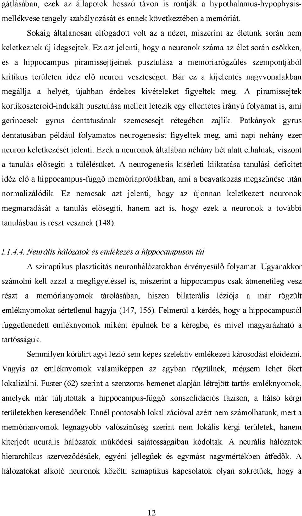 Ez azt jelenti, hogy a neuronok száma az élet során csökken, és a hippocampus piramissejtjeinek pusztulása a memóriarögzülés szempontjából kritikus területen idéz elő neuron veszteséget.