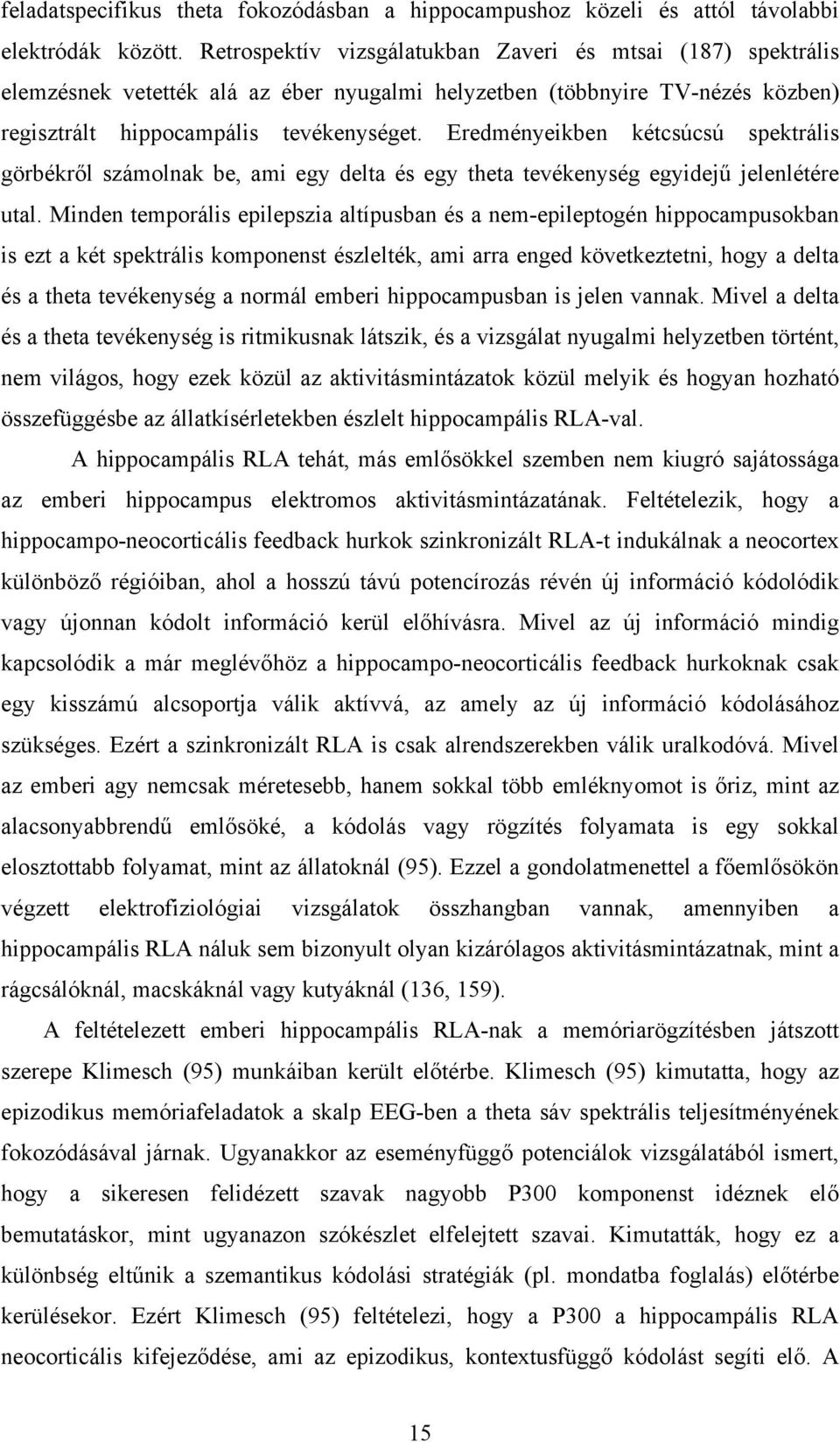 Eredményeikben kétcsúcsú spektrális görbékről számolnak be, ami egy delta és egy theta tevékenység egyidejű jelenlétére utal.