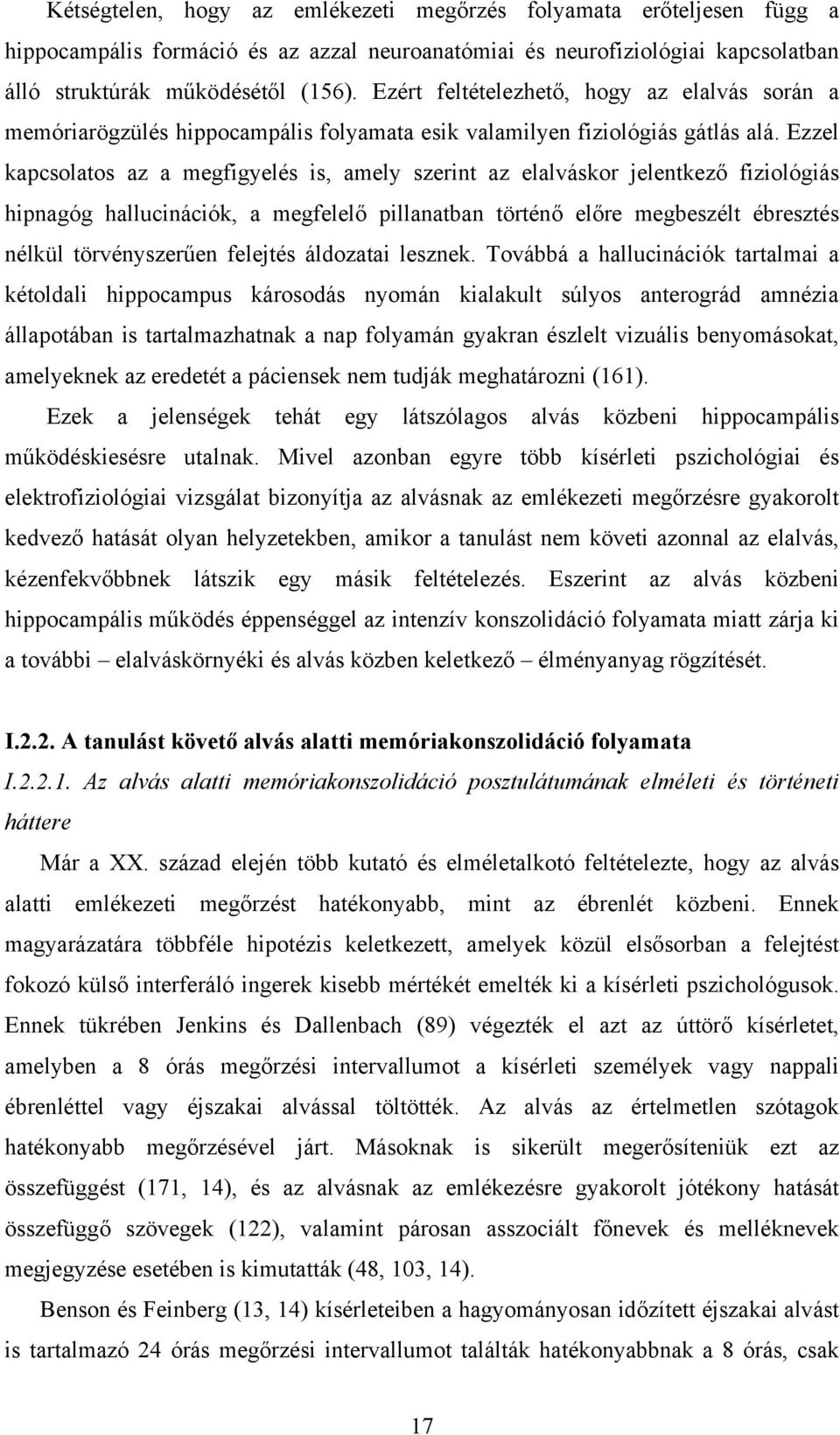 Ezzel kapcsolatos az a megfigyelés is, amely szerint az elalváskor jelentkező fiziológiás hipnagóg hallucinációk, a megfelelő pillanatban történő előre megbeszélt ébresztés nélkül törvényszerűen