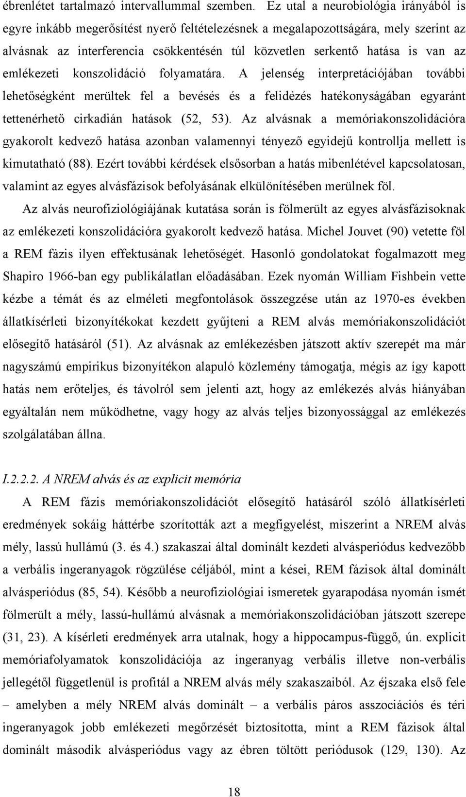 az emlékezeti konszolidáció folyamatára. A jelenség interpretációjában további lehetőségként merültek fel a bevésés és a felidézés hatékonyságában egyaránt tettenérhető cirkadián hatások (52, 53).