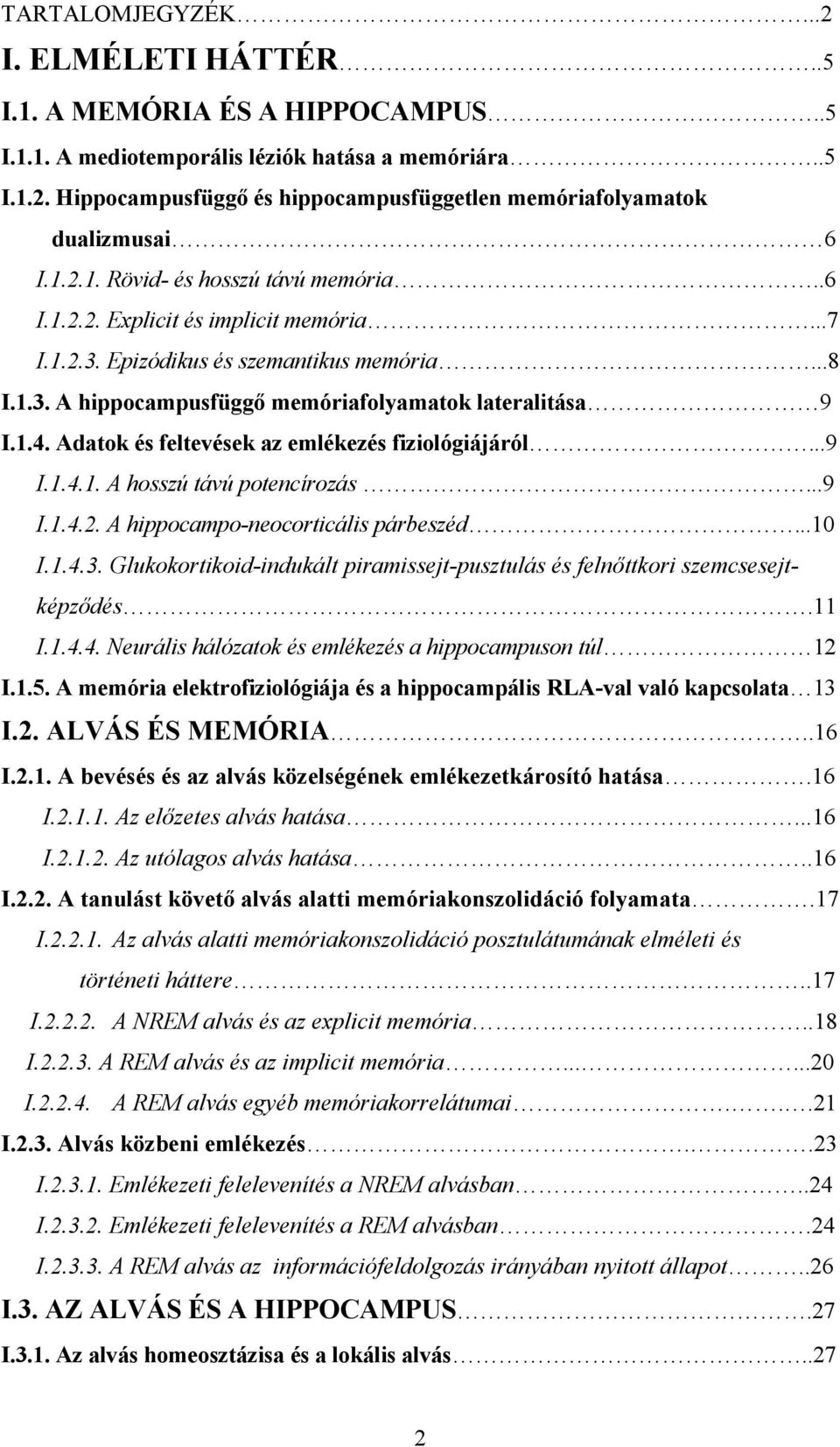 Adatok és feltevések az emlékezés fiziológiájáról...9 I.1.4.1. A hosszú távú potencírozás...9 I.1.4.2. A hippocampo-neocorticális párbeszéd...10 I.1.4.3.