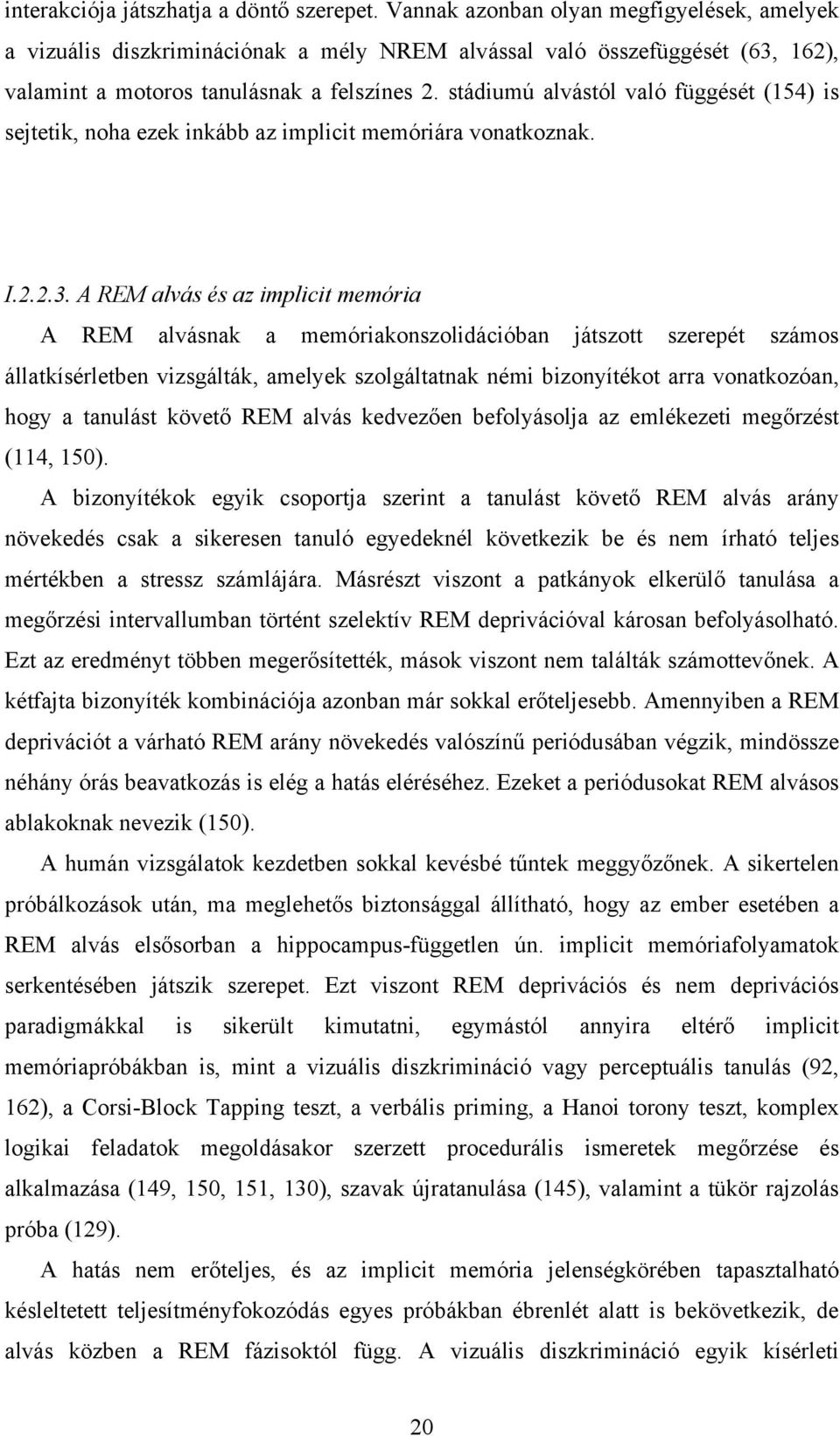 stádiumú alvástól való függését (154) is sejtetik, noha ezek inkább az implicit memóriára vonatkoznak. I.2.2.3.