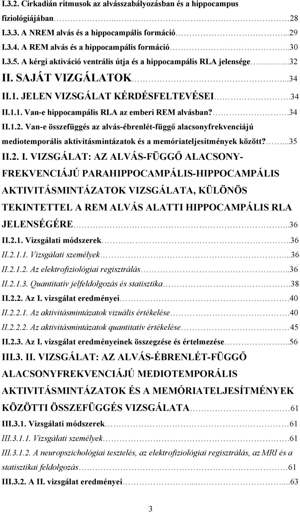 II. SAJÁT VIZGÁLATOK...34 II.1. JELEN VIZSGÁLAT KÉRDÉSFELTEVÉSEI.34 II.1.1. Van-e hippocampális RLA az emberi REM alvásban?.34 II.1.2.