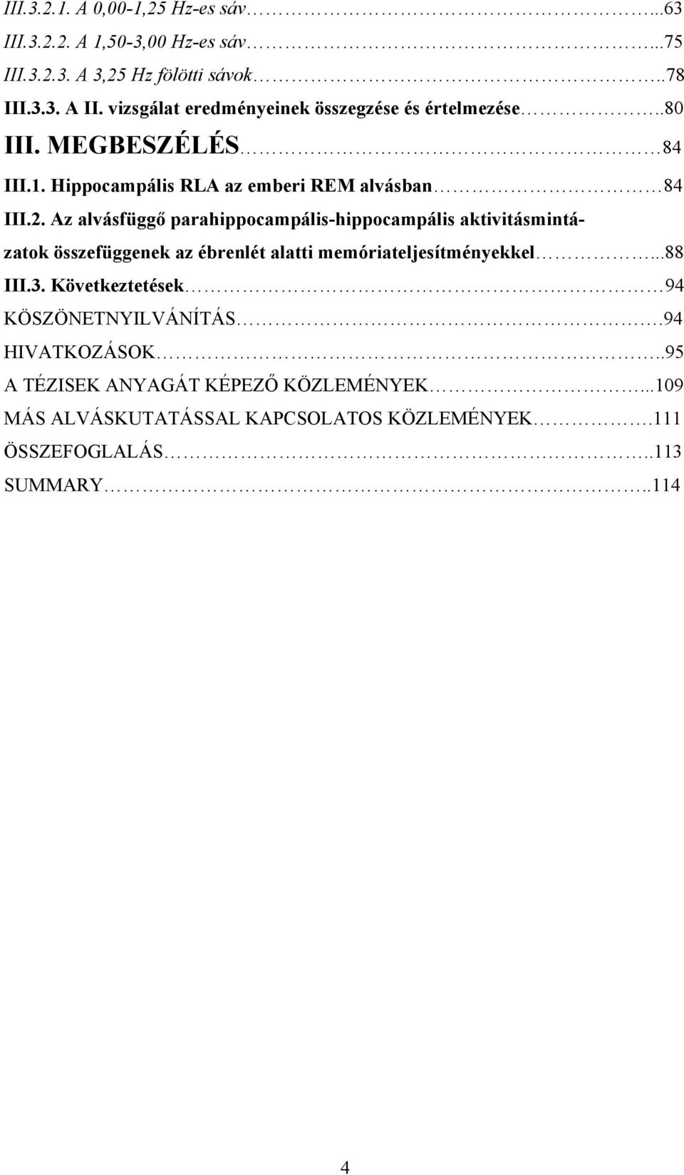 Az alvásfüggő parahippocampális-hippocampális aktivitásmintázatok összefüggenek az ébrenlét alatti memóriateljesítményekkel...88 III.3.