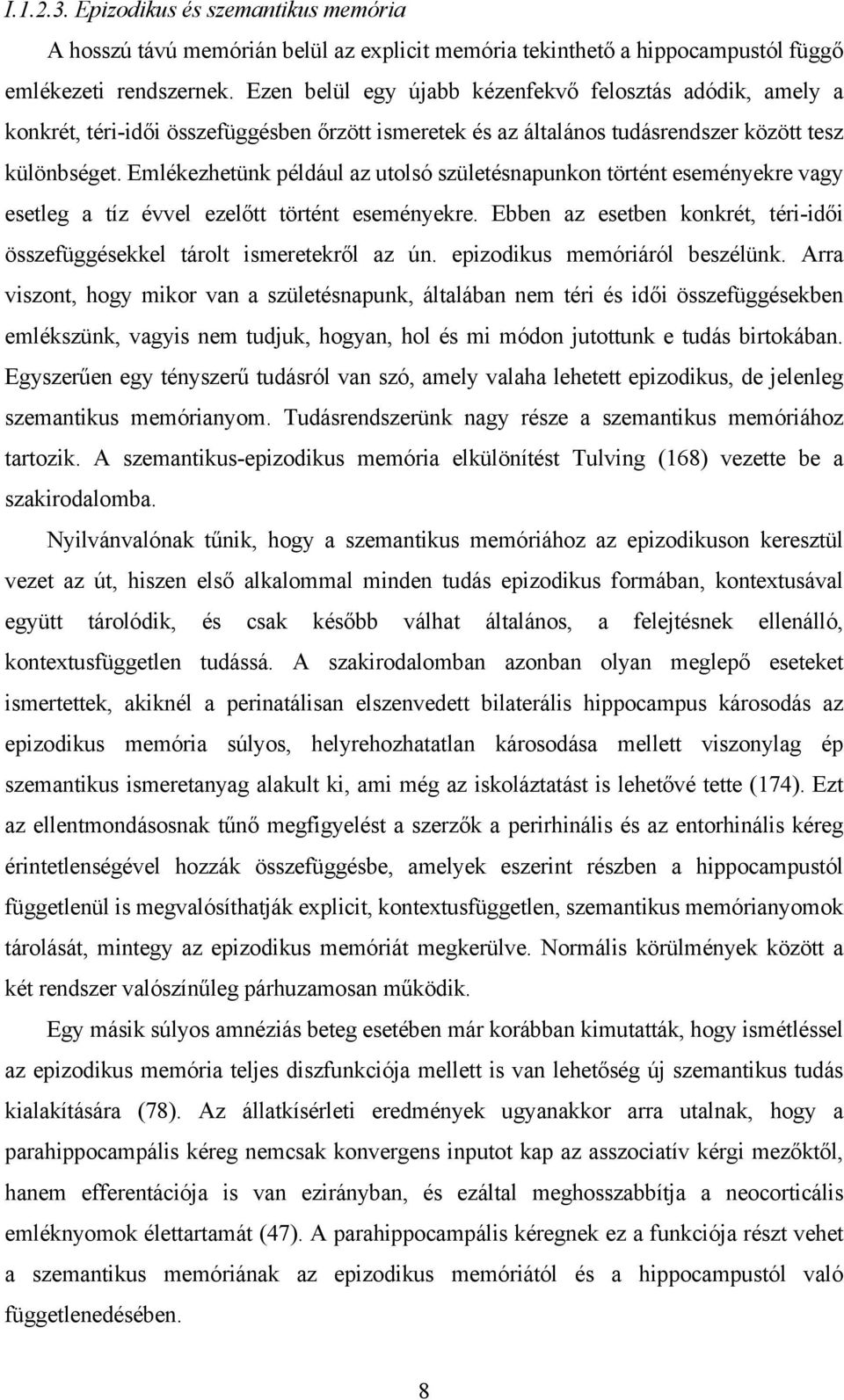 Emlékezhetünk például az utolsó születésnapunkon történt eseményekre vagy esetleg a tíz évvel ezelőtt történt eseményekre.