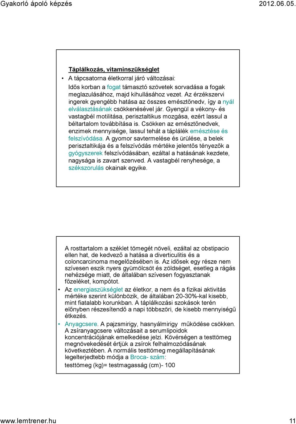 Gyengül a vékony- és vastagbél motilitása, perisztaltikus mozgása, ezért lassul a béltartalom továbbítása is.