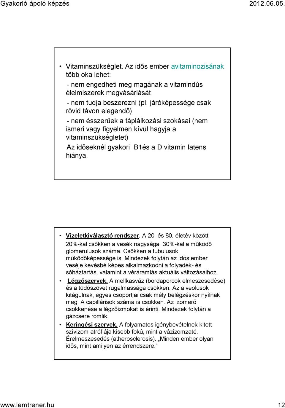 Vizeletkiválasztó rendszer. A 20. és 80. életév között 20%-kal csökken a vesék nagysága, 30%-kal a működő glomerulusok száma. Csökken a tubulusok működőképessége is.