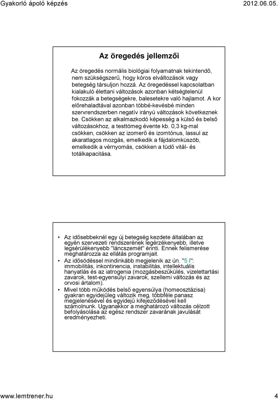 A kor előrehaladtával azonban többé-kevésbé minden szervrendszerben negatív irányú változások következnek be. Csökken az alkalmazkodó képesség a külső és belső változásokhoz, a testtömeg évente kb.