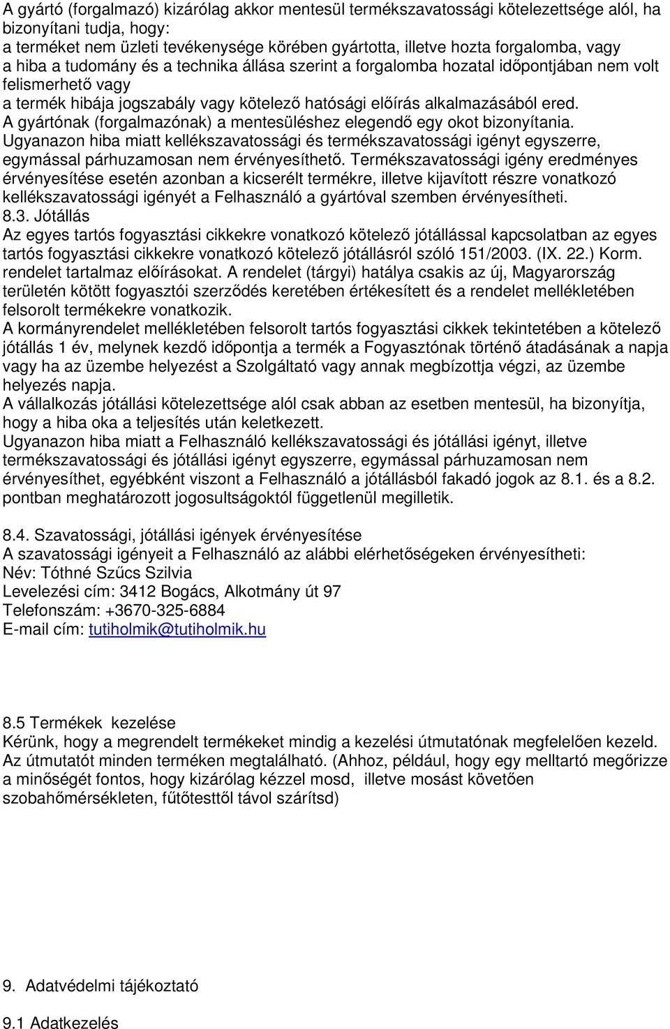 A gyártónak (forgalmazónak) a mentesüléshez elegendő egy okot bizonyítania. Ugyanazon hiba miatt kellékszavatossági és termékszavatossági igényt egyszerre, egymással párhuzamosan nem érvényesíthető.