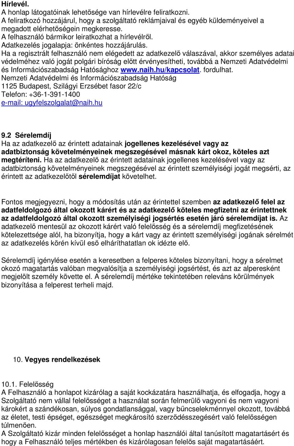 Ha a regisztrált felhasználó nem elégedett az adatkezelő válaszával, akkor személyes adatai védelméhez való jogát polgári bíróság előtt érvényesítheti, továbbá a Nemzeti Adatvédelmi és