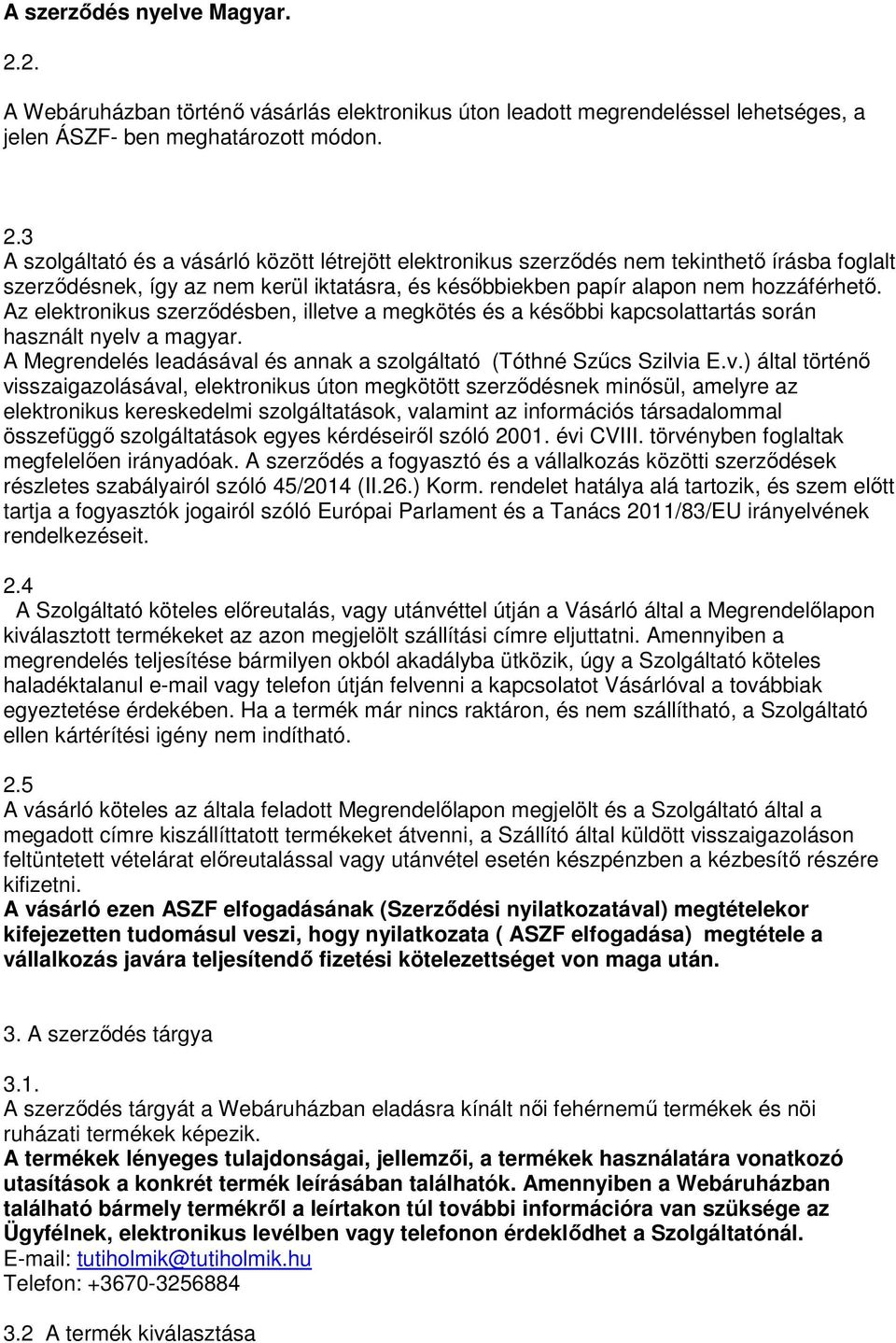 3 A szolgáltató és a vásárló között létrejött elektronikus szerződés nem tekinthető írásba foglalt szerződésnek, így az nem kerül iktatásra, és későbbiekben papír alapon nem hozzáférhető.