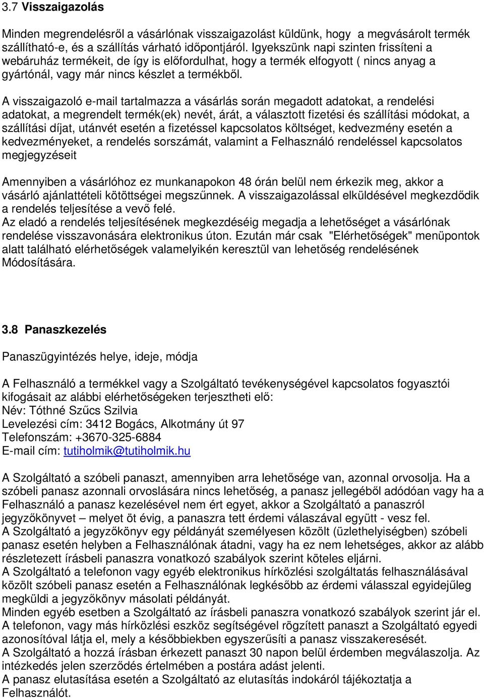 A visszaigazoló e-mail tartalmazza a vásárlás során megadott adatokat, a rendelési adatokat, a megrendelt termék(ek) nevét, árát, a választott fizetési és szállítási módokat, a szállítási díjat,