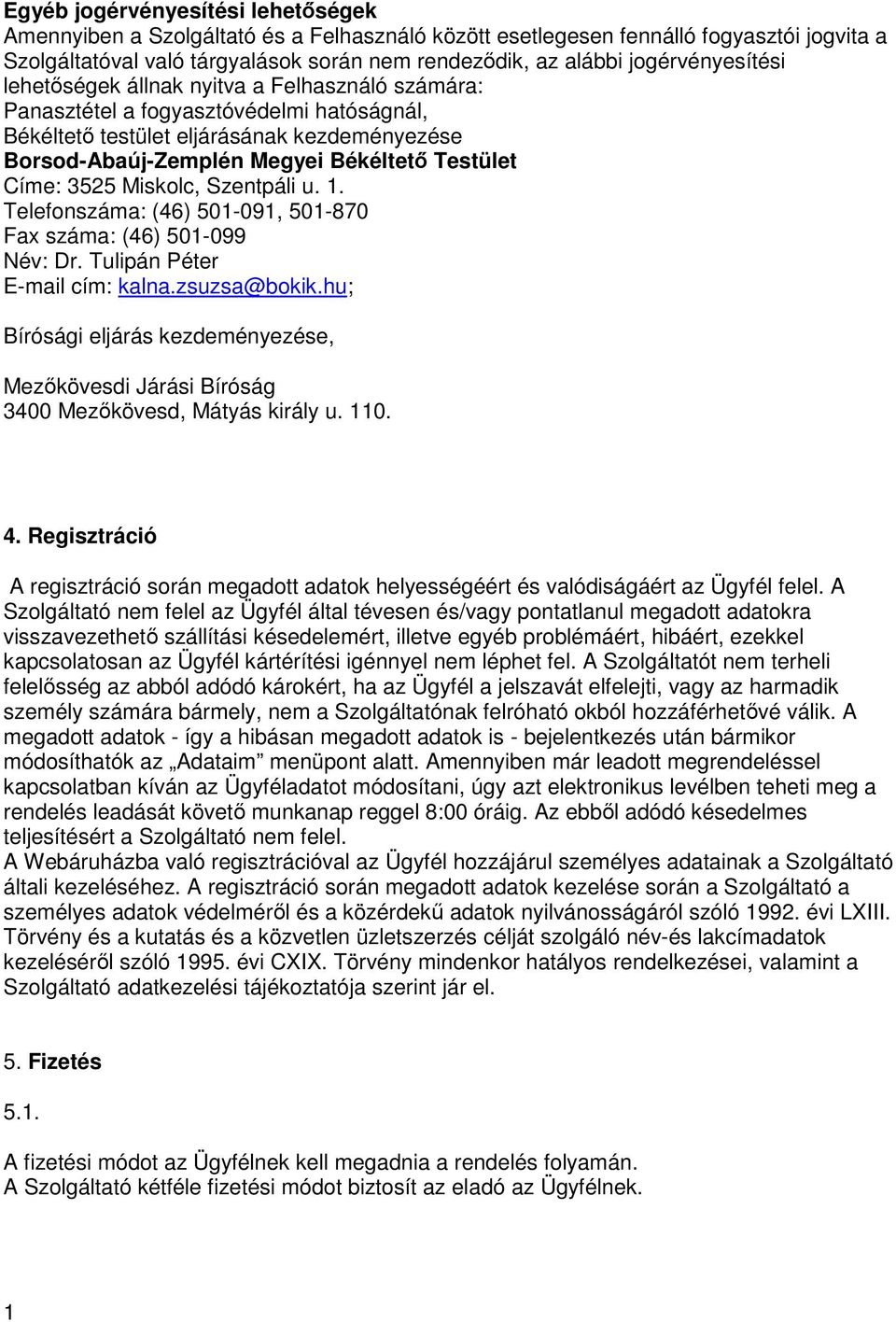 Testület Címe: 3525 Miskolc, Szentpáli u. 1. Telefonszáma: (46) 501-091, 501-870 Fax száma: (46) 501-099 Név: Dr. Tulipán Péter E-mail cím: kalna.zsuzsa@bokik.