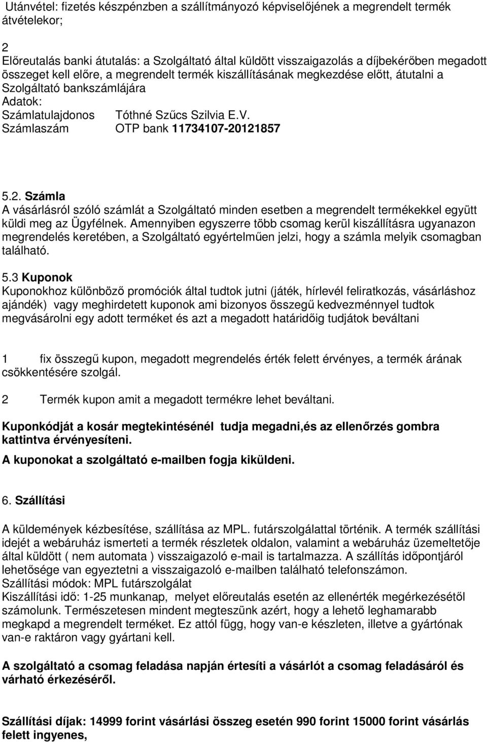 Számlaszám OTP bank 11734107-20121857 5.2. Számla A vásárlásról szóló számlát a Szolgáltató minden esetben a megrendelt termékekkel együtt küldi meg az Ügyfélnek.