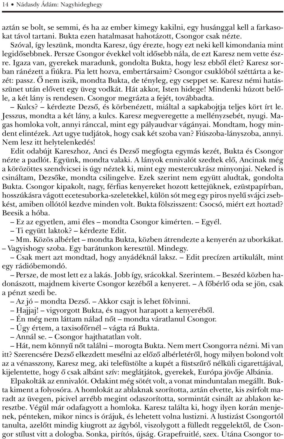 Igaza van, gyerekek maradunk, gondolta Bukta, hogy lesz ebbôl élet? Karesz sorban ránézett a fiúkra. Pia lett hozva, embertársaim? Csongor csuklóból széttárta a kezét: passz.