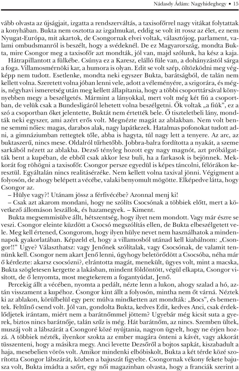 svédeknél. De ez Magyarország, mondta Bukta, mire Csongor meg a taxisofôr azt mondták, jól van, majd szólunk, ha kész a kaja. Hátrapillantott a fülkébe.