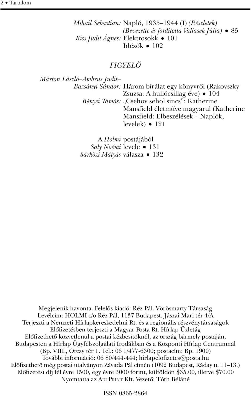levelek) 121 A Holmi postájából Saly Noémi levele 131 Sárközi Mátyás válasza 132 Megjelenik havonta. Felelôs kiadó: Réz Pál.