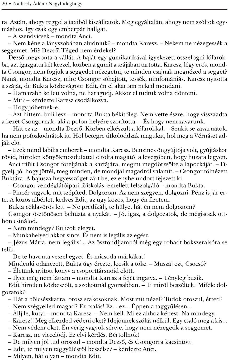 A haját egy gumikarikával igyekezett összefogni lófarokba, azt igazgatta két kézzel, közben a gumit a szájában tartotta.