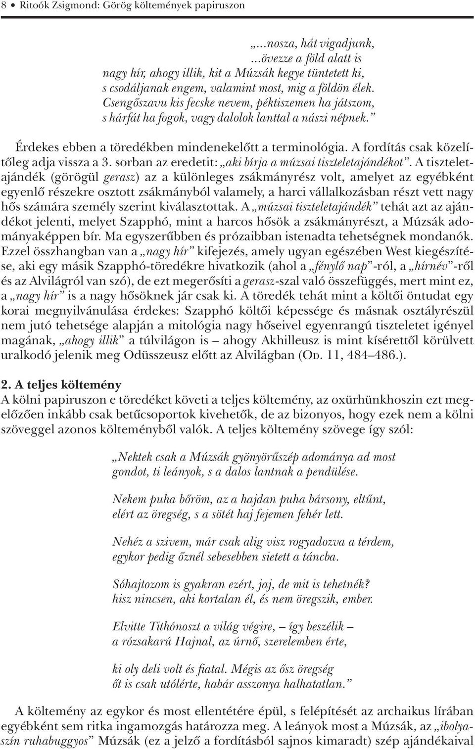 Csengôszavu kis fecske nevem, péktiszemen ha játszom, s hárfát ha fogok, vagy dalolok lanttal a nászi népnek. Érdekes ebben a töredékben mindenekelôtt a terminológia.