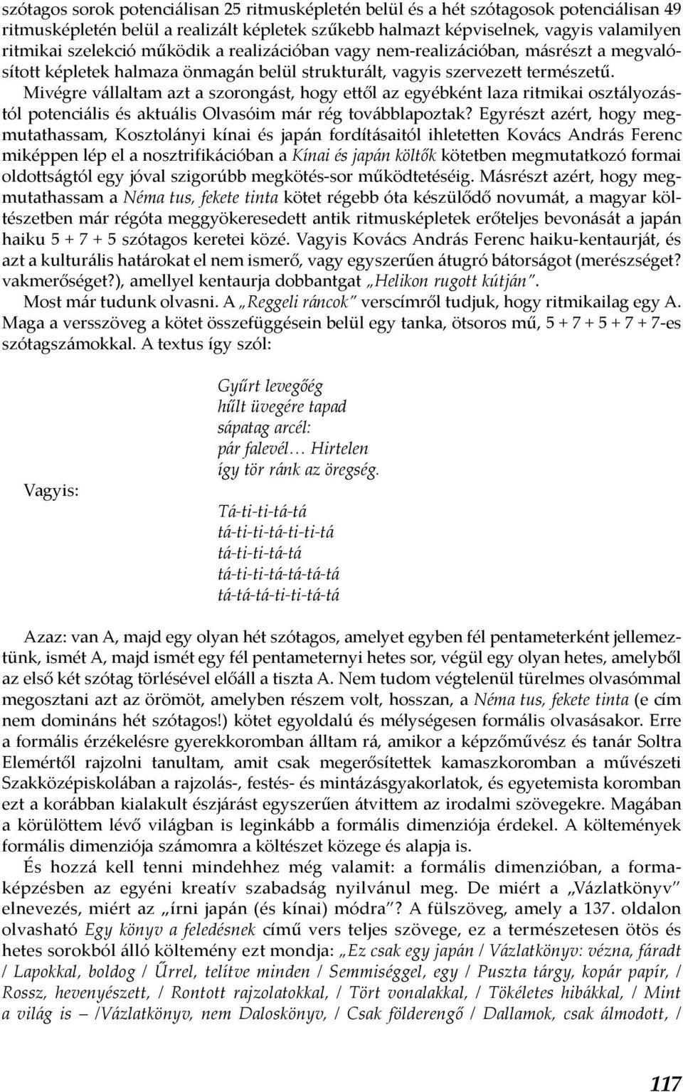 Mivégre vállaltam azt a szorongást, hogy ettől az egyébként laza ritmikai osztályozástól potenciális és aktuális Olvasóim már rég továbblapoztak?