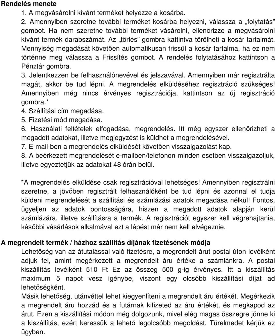 Mennyiség megadását követően automatikusan frissül a kosár tartalma, ha ez nem történne meg válassza a Frissítés gombot. A rendelés folytatásához kattintson a Pénztár gombra. 3.