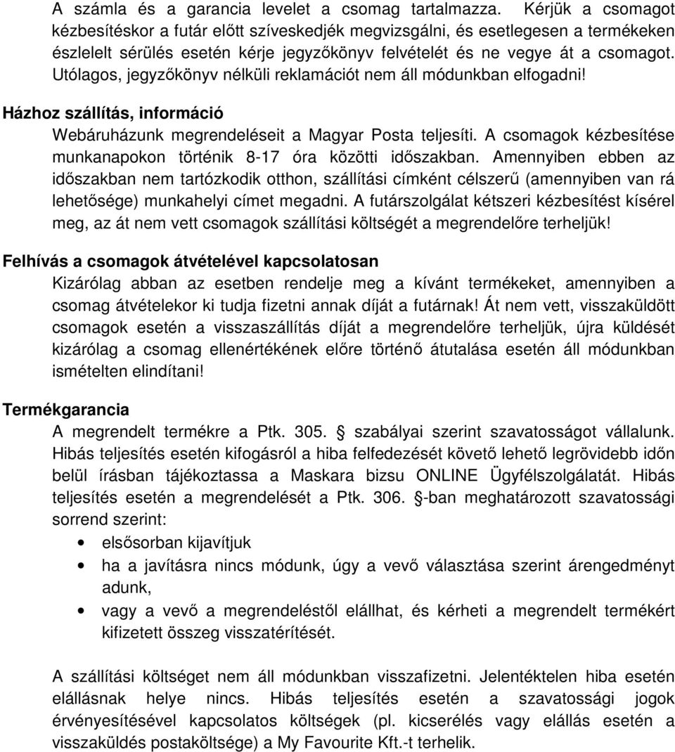 Utólagos, jegyzőkönyv nélküli reklamációt nem áll módunkban elfogadni! Házhoz szállítás, információ Webáruházunk megrendeléseit a Magyar Posta teljesíti.