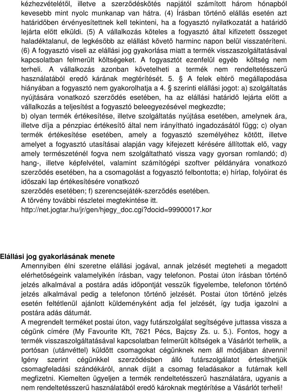 (5) A vállalkozás köteles a fogyasztó által kifizetett összeget haladéktalanul, de legkésőbb az elállást követő harminc napon belül visszatéríteni.