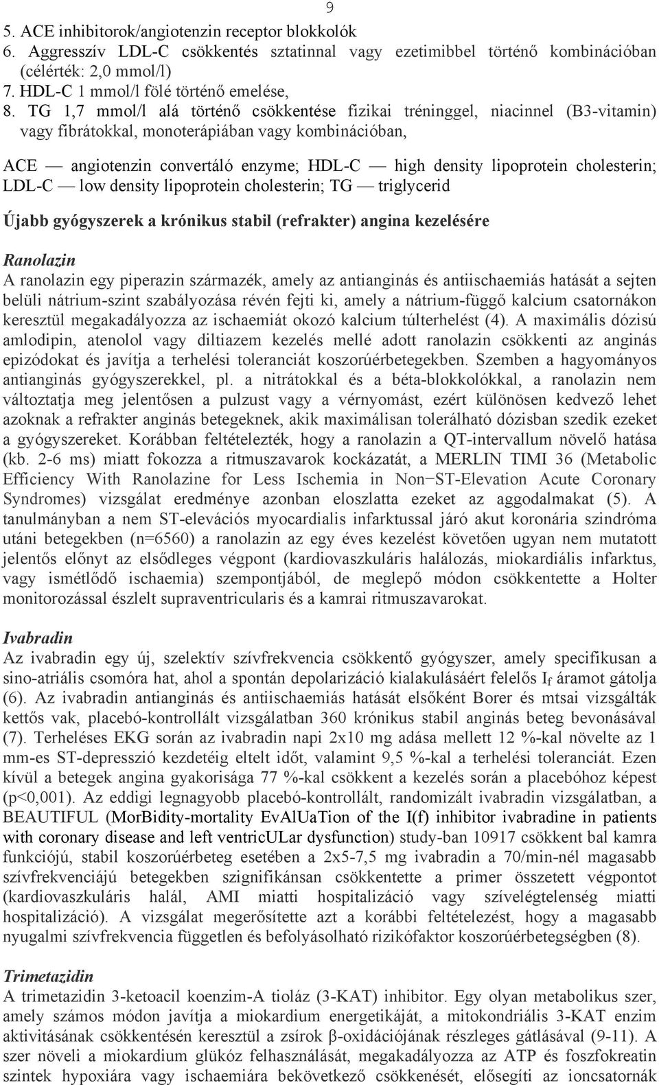 cholesterin; LDL-C low density lipoprotein cholesterin; TG triglycerid Újabb gyógyszerek a krónikus stabil (refrakter) angina kezelésére Ranolazin A ranolazin egy piperazin származék, amely az