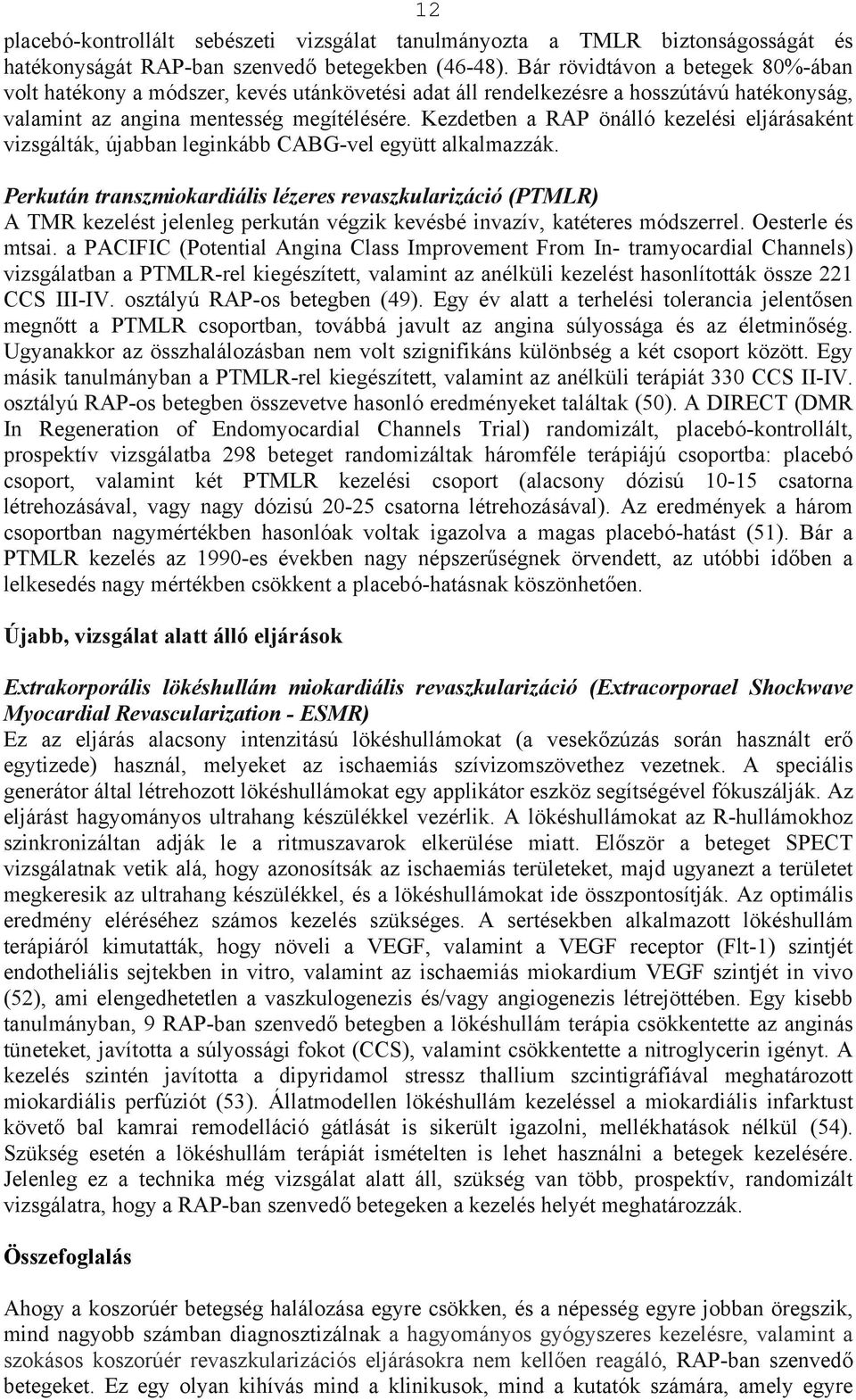 Kezdetben a RAP önálló kezelési eljárásaként vizsgálták, újabban leginkább CABG-vel együtt alkalmazzák.