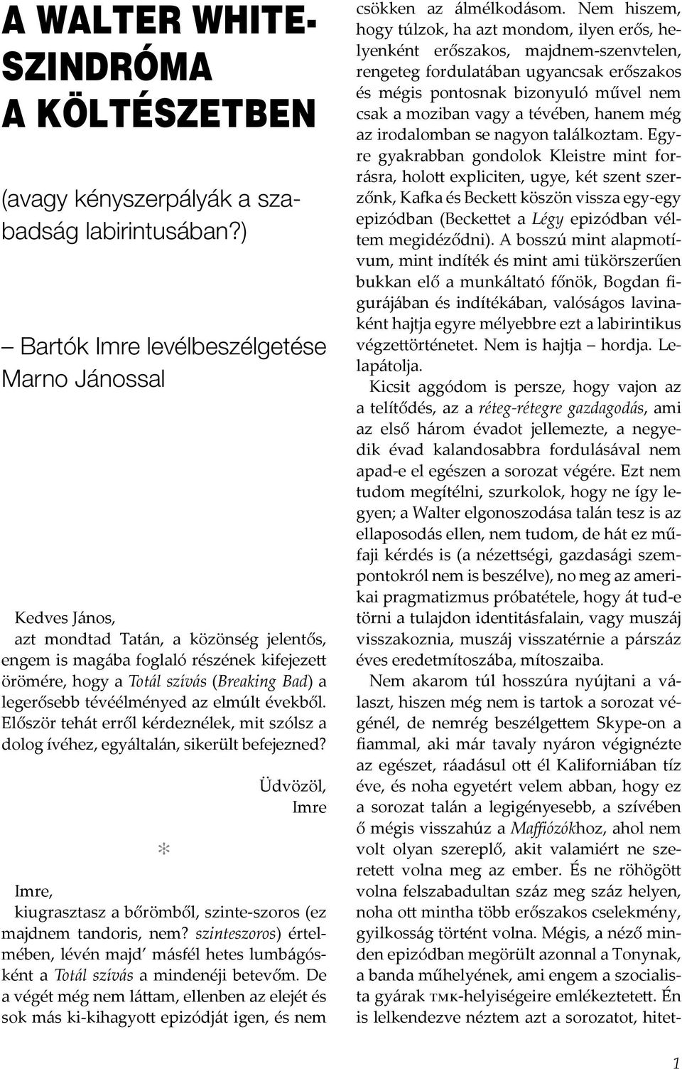 legerősebb tévéélményed az elmúlt évekből. Először tehát erről kérdeznélek, mit szólsz a dolog ívéhez, egyáltalán, sikerült befejezned?