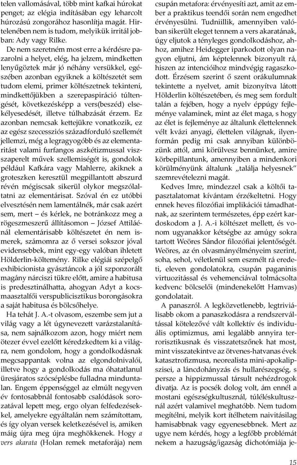 költészetnek tekinteni, mindkettőjükben a szerepaspiráció túltengését, következésképp a vers(beszéd) elsekélyesedését, illetve túlhabzását érzem.