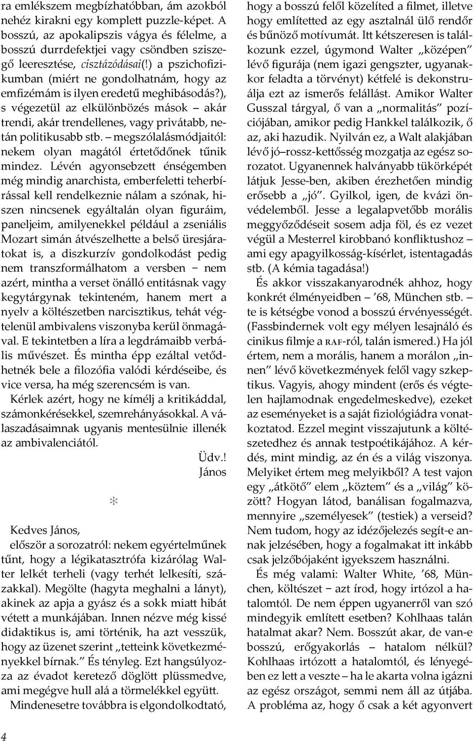 ), s végezetül az elkülönbözés mások akár trendi, akár trendellenes, vagy privátabb, netán politikusabb stb. megszólalásmódjaitól: nekem olyan magától értetődőnek tűnik mindez.