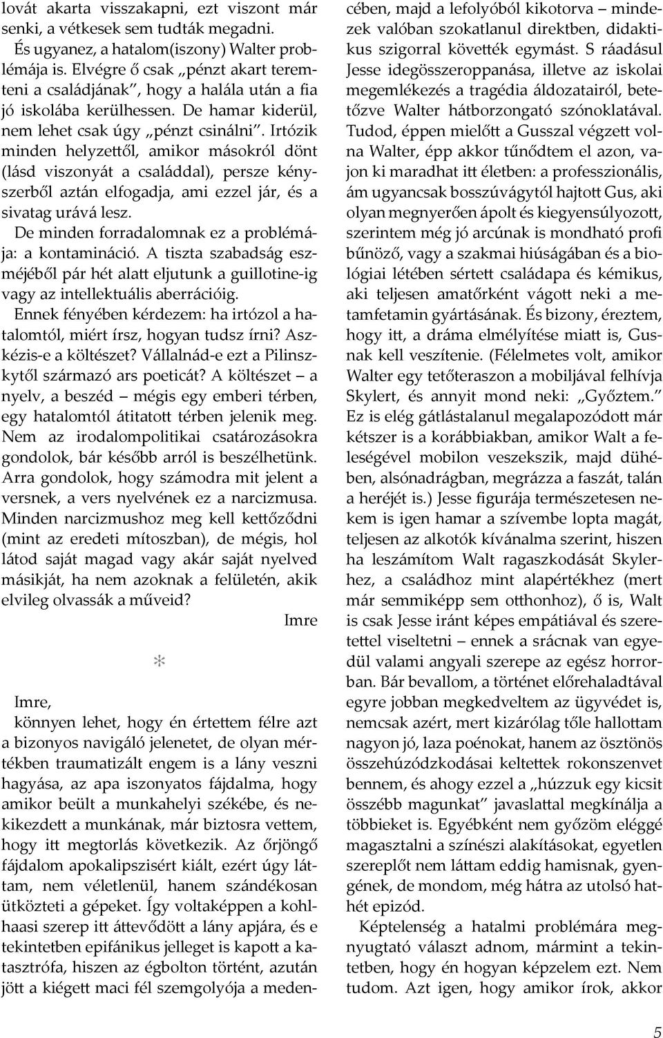 Irtózik minden helyzettől, amikor másokról dönt (lásd viszonyát a családdal), persze kényszerből aztán elfogadja, ami ezzel jár, és a sivatag urává lesz.