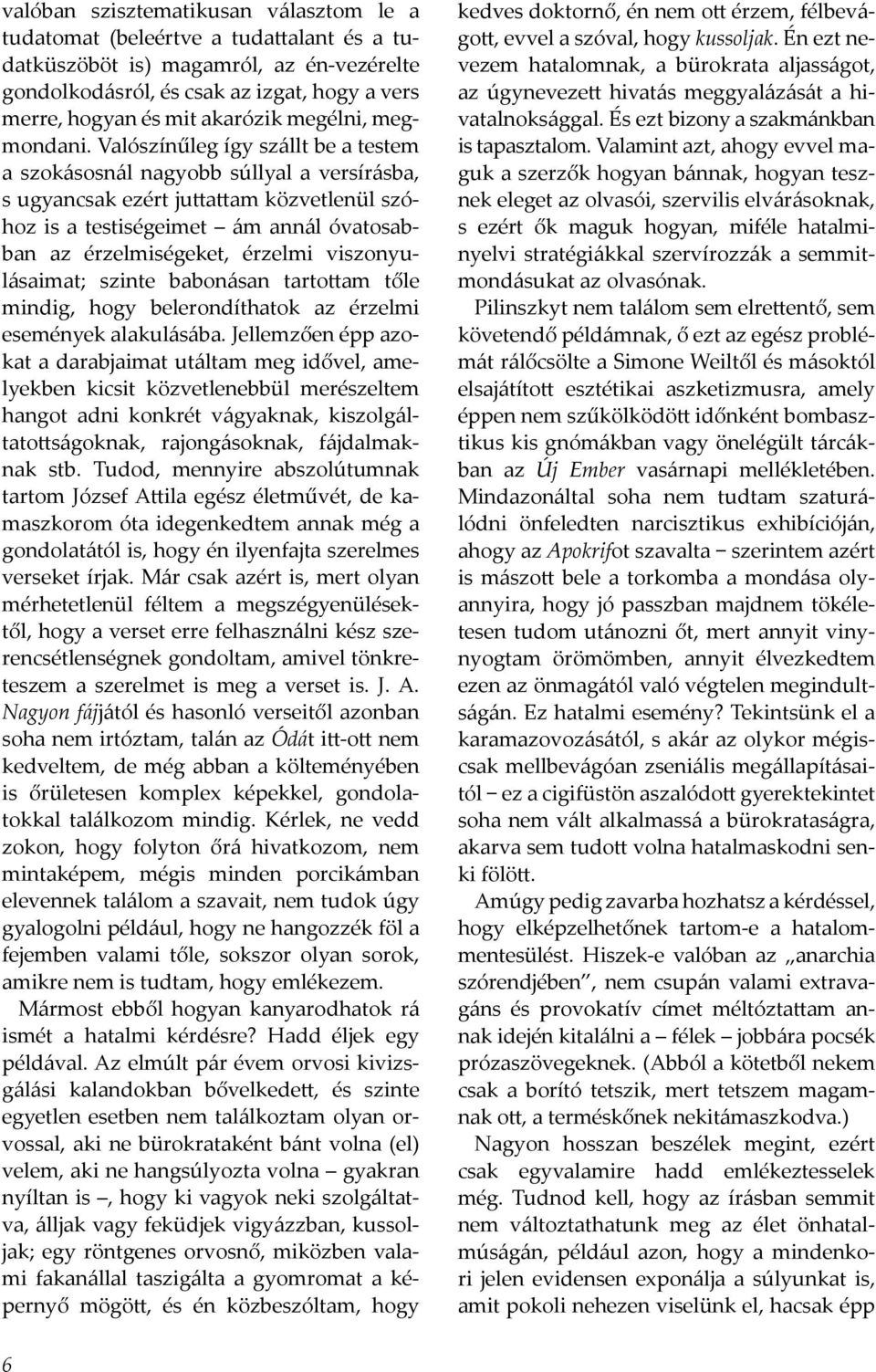 Valószínűleg így szállt be a testem a szokásosnál nagyobb súllyal a versírásba, s ugyancsak ezért juttattam közvetlenül szóhoz is a testiségeimet ám annál óvatosabban az érzelmiségeket, érzelmi